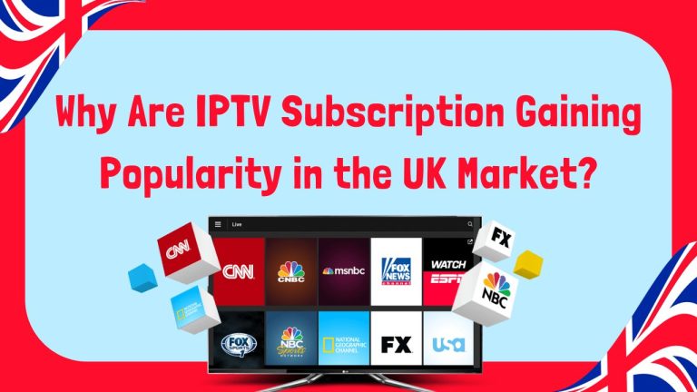 Why Are IPTV Subscription Gaining Popularity in the UK Market?