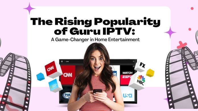 The Rising Popularity of Guru IPTV: A Game-Changer in Home Entertainment