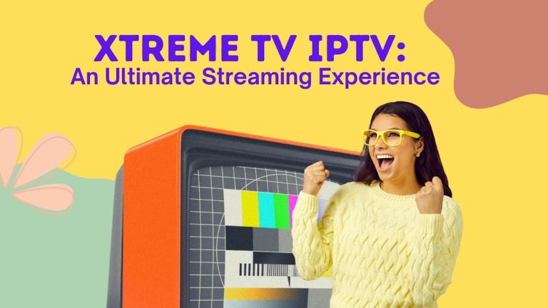 Xtreme TV IPTV: An Ultimate Streaming Experience